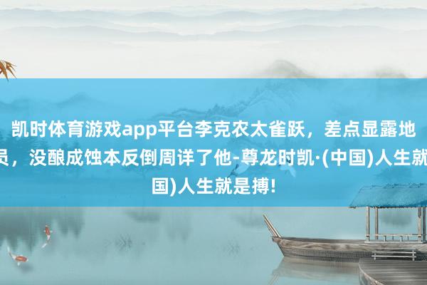 凯时体育游戏app平台李克农太雀跃，差点显露地下党员，没酿成